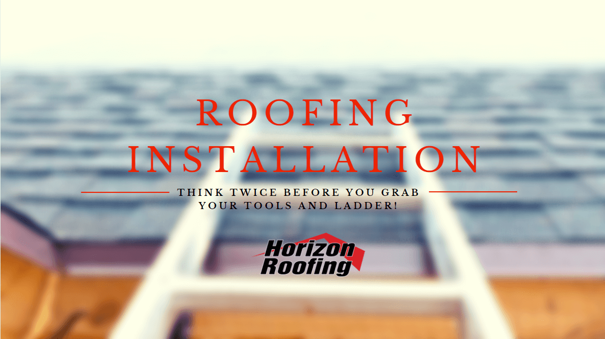 Roofing Installation Think Twice Before You Grab Your Tools and a Ladder! Roofing Company